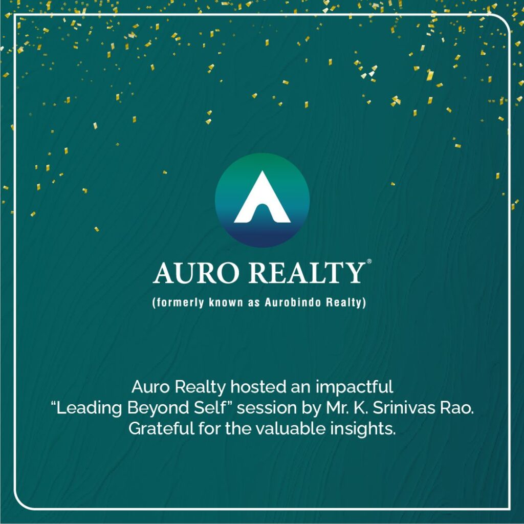 Auro Realty recently conducted a wonderful session on “Leading Beyond Self”, delivered by Mr. K. Srinivas Rao.